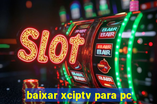 baixar xciptv para pc